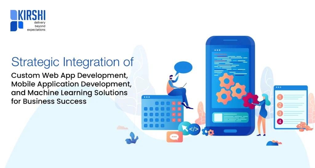 Strategic Integration of Custom Web App Development, Mobile Application Development, and Machine Learning Solutions for Business Success